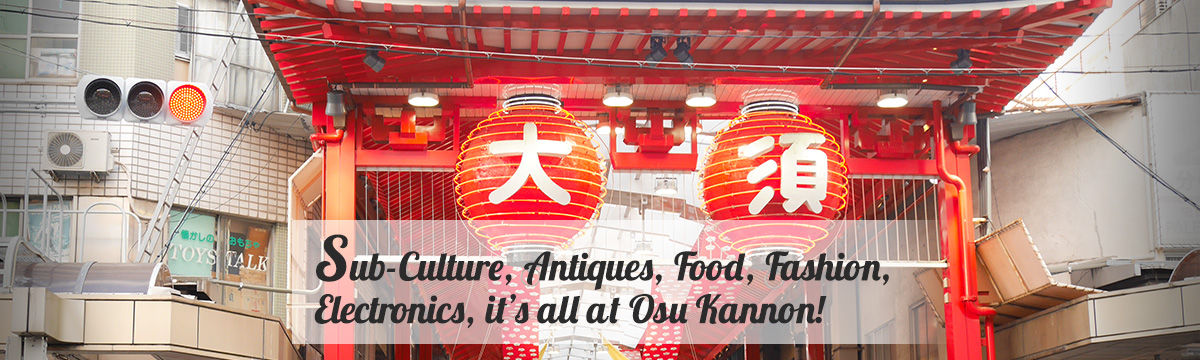 Sub-Culture, Antiques, Food, Fashion, Electronics, it’s all at Osu Kannon!